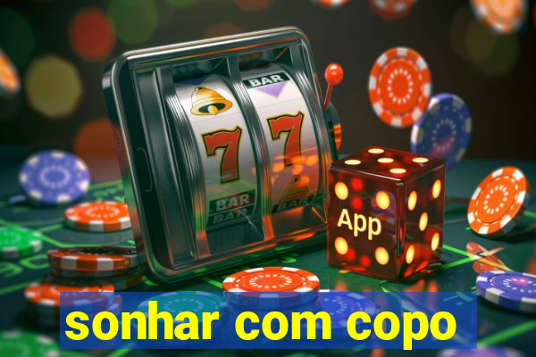 sonhar com copo